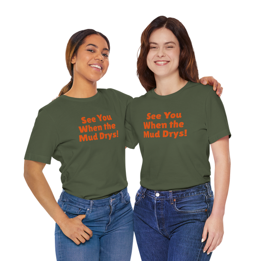 'See You When Then Mud Drys' T-Shirt