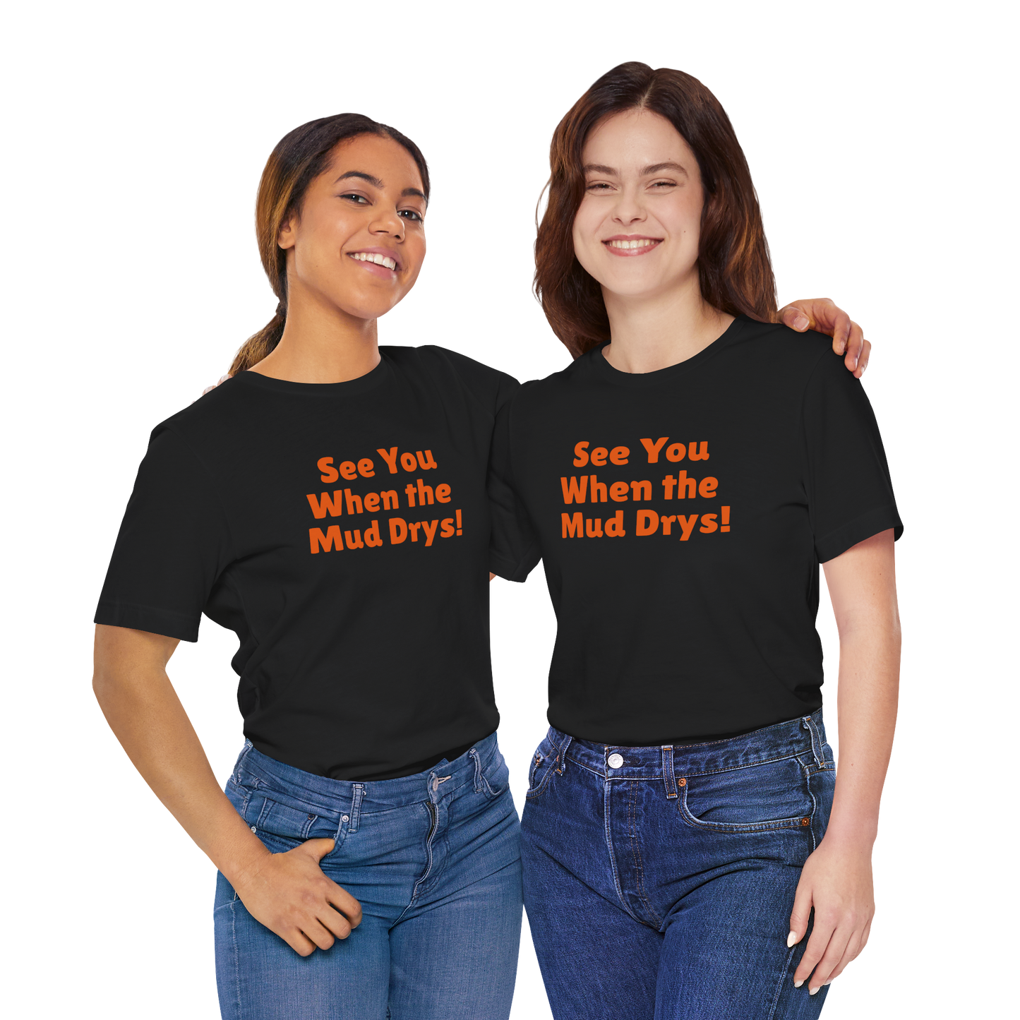 'See You When Then Mud Drys' T-Shirt